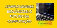 Computadores Biológicos: O Futuro da Computação