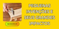 Pequenas Invenções e Seus Grandes Impactos