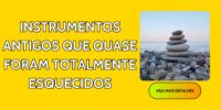 Instrumentos Antigos Que Quase Foram Totalmente Esquecidos