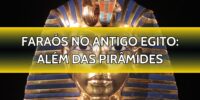 Faraós no Antigo Egito: Além das Pirâmides