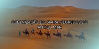 Oceanização do Saara: Segredos do Antigo Mar