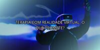 Terapia Com Realidade Virtual: O Que Promete?