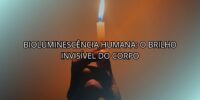 Bioluminescência Humana: O Brilho Invisível do Corpo