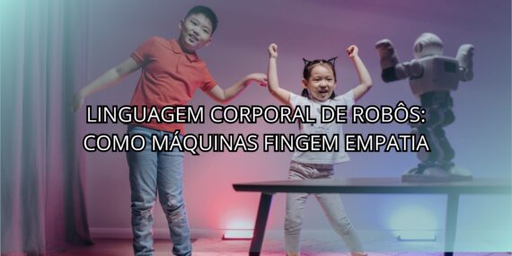 Linguagem Corporal de Robôs: Como Máquinas Fingem Empatia