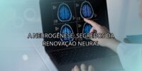 A Neurogênese: Segredos da Renovação Neural