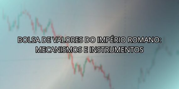 Bolsa de Valores do Império Romano: Mecanismos e Instrumentos