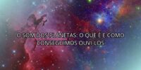 O Som dos Planetas: O Que é e Como Conseguimos Ouvi-los