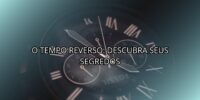 O Tempo Reverso: Descubra Seus Segredos