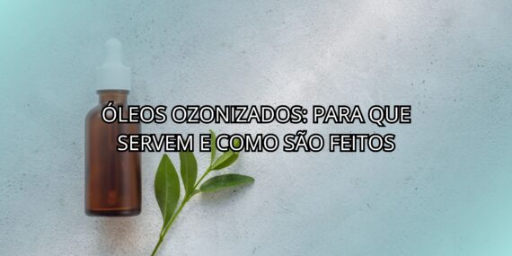 Óleos Ozonizados: Para que Servem e Como São Feitos