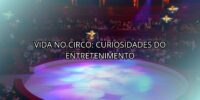 Vida no Circo: Curiosidades do Entretenimento