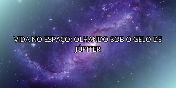 Vida no Espaço: Olhando Sob o Gelo de Júpiter