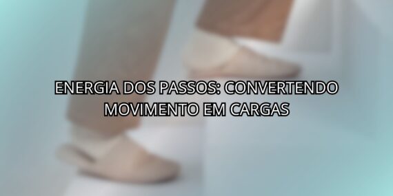 Energia dos Passos: Convertendo Movimento Em Cargas