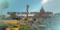 Games da Roma Antiga: História Inspirando Jogos Modernos