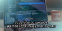Jogos Na Programação: Aprendendo Enquanto Se Diverte!