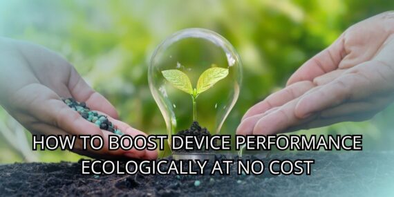 How To Boost Device Performance Ecologically At No Cost