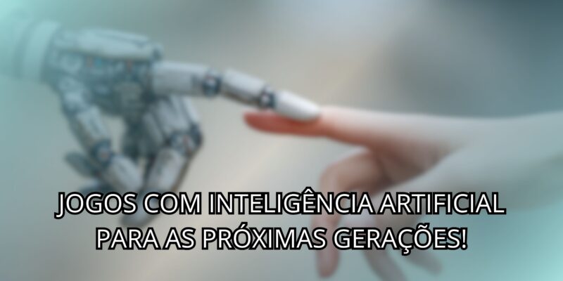 Jogos Com Inteligência Artificial Para As Próximas Gerações!