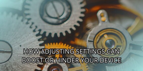 How Adjusting Settings Can Boost or Hinder Your Device