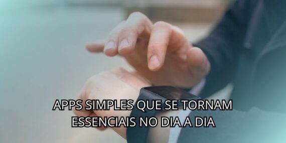 Apps Simples Que Se Tornam Essenciais No Dia a Dia